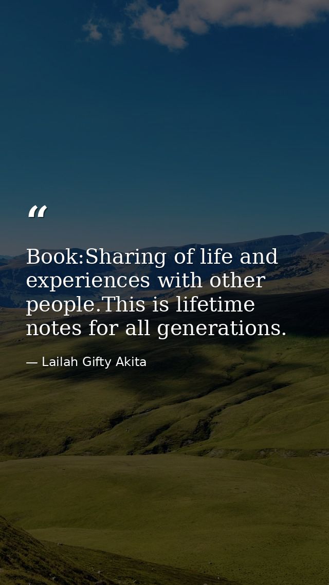 Book:Sharing of life and experiences with other people.This is lifetime notes for all generations. — Lailah Gifty Akita