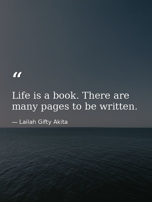 Life is a book. There are many pages to be written. — Lailah Gifty Akita