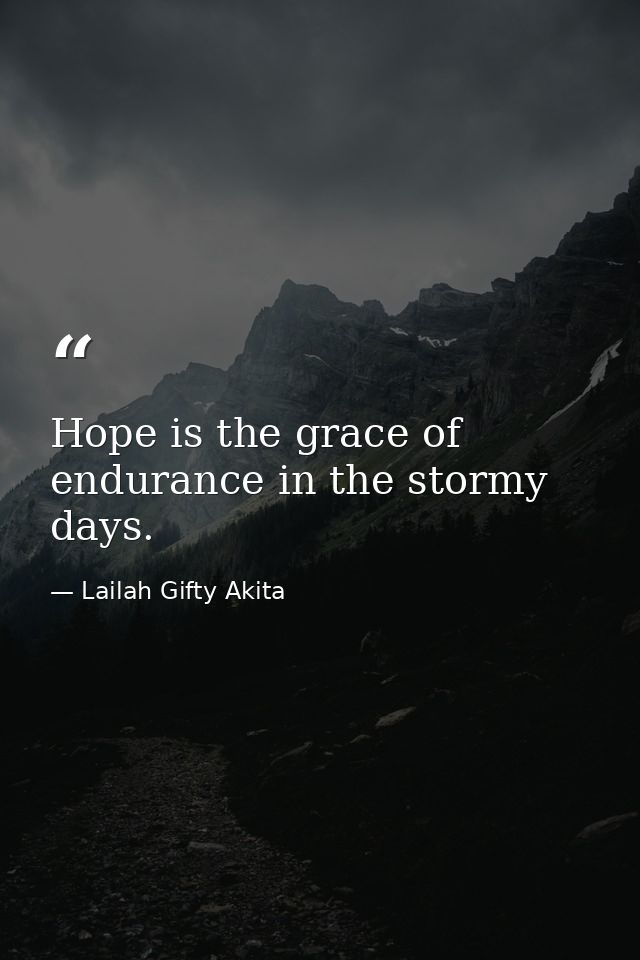 Hope is the grace of endurance in the stormy days. — Lailah Gifty Akita
