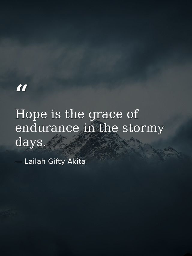 Hope is the grace of endurance in the stormy days. — Lailah Gifty Akita