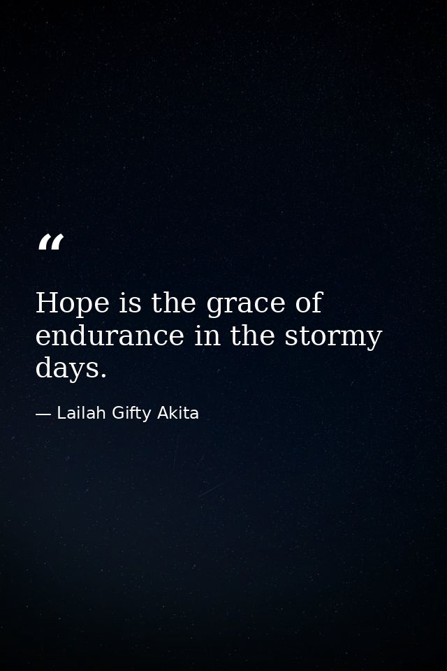 Hope is the grace of endurance in the stormy days. — Lailah Gifty Akita