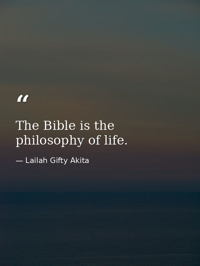 The Bible is the philosophy of life. — Lailah Gifty Akita