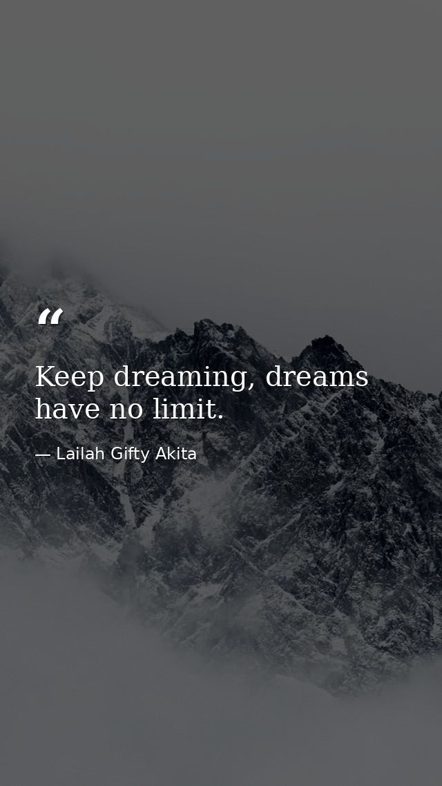 Keep dreaming, dreams have no limit. — Lailah Gifty Akita