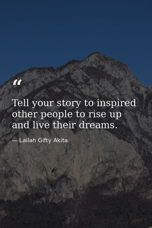 Tell your story to inspired other people to rise up and live their dreams. — Lailah Gifty Akita