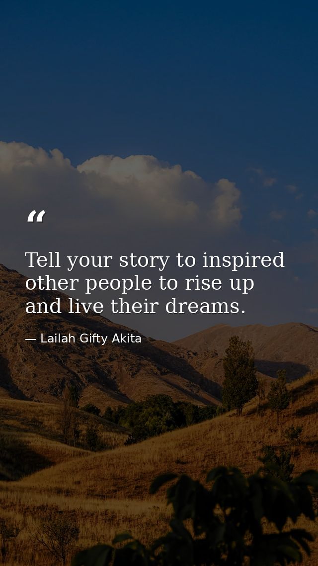 Tell your story to inspired other people to rise up and live their dreams. — Lailah Gifty Akita