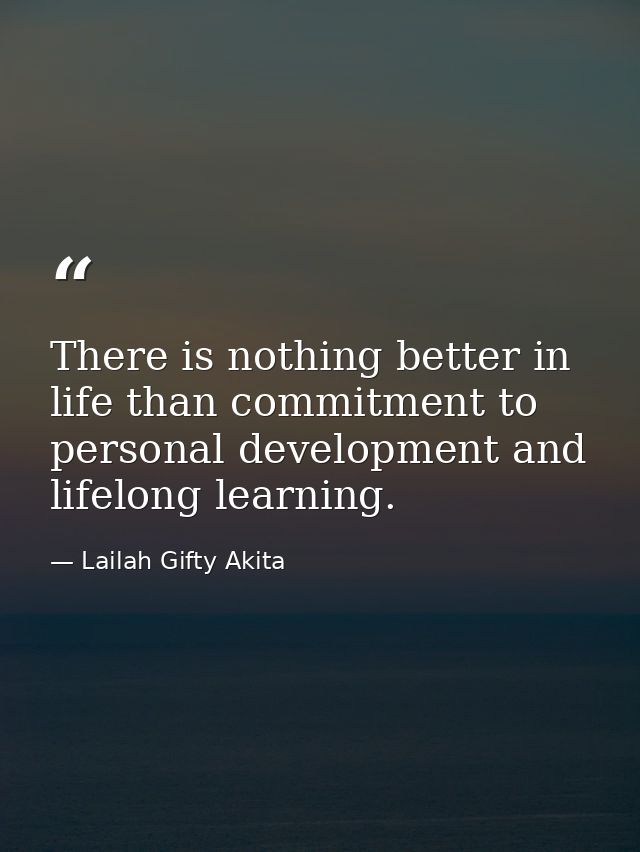 There is nothing better in life than commitment to personal development and lifelong learning. — Lailah Gifty Akita