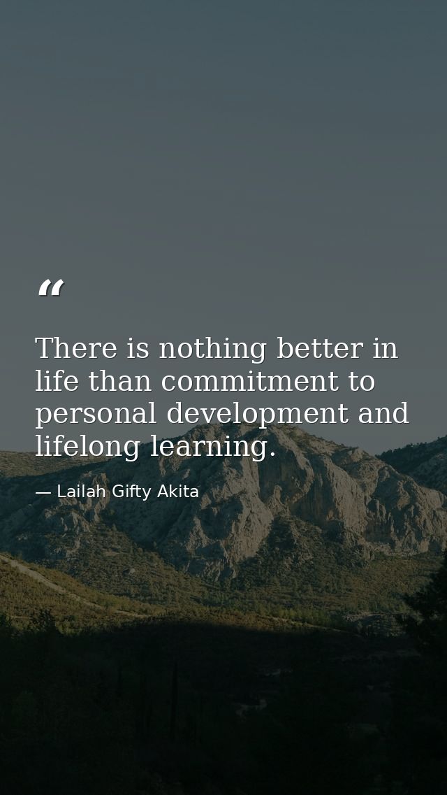 There is nothing better in life than commitment to personal development and lifelong learning. — Lailah Gifty Akita