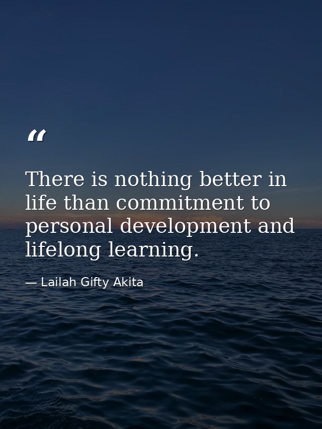 There is nothing better in life than commitment to personal development and lifelong learning. — Lailah Gifty Akita