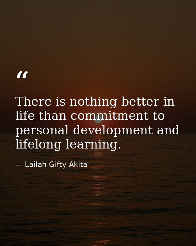 There is nothing better in life than commitment to personal development and lifelong learning. — Lailah Gifty Akita