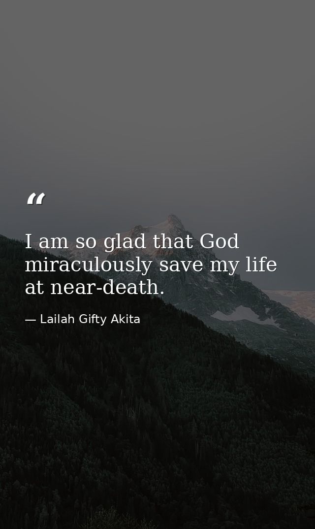 I am so glad that God miraculously save my life at near-death. — Lailah Gifty Akita
