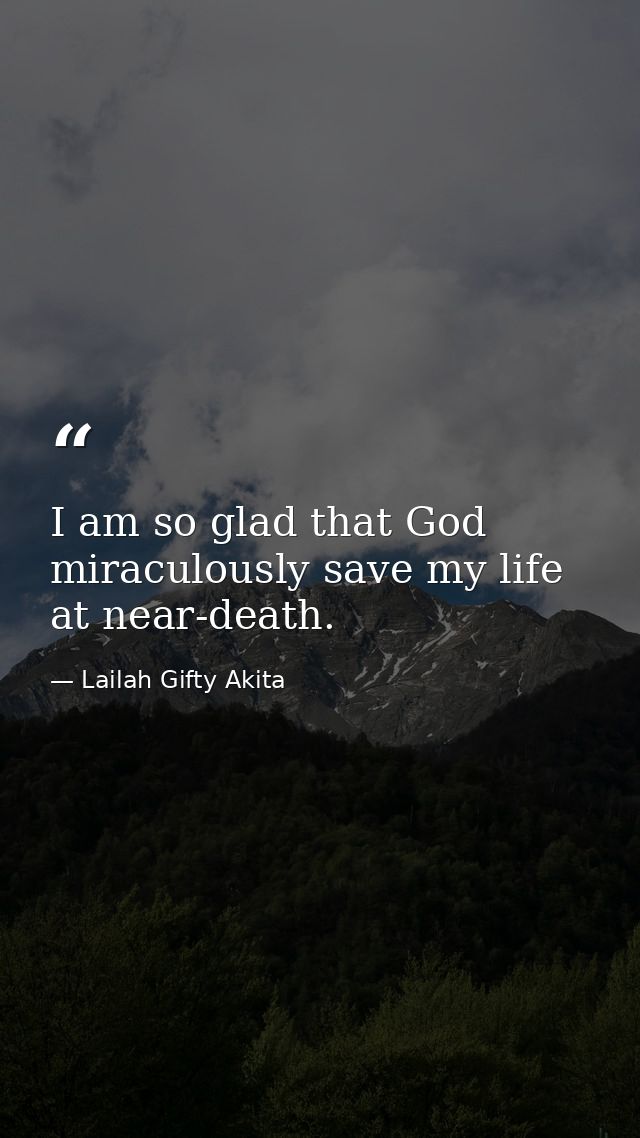 I am so glad that God miraculously save my life at near-death. — Lailah Gifty Akita