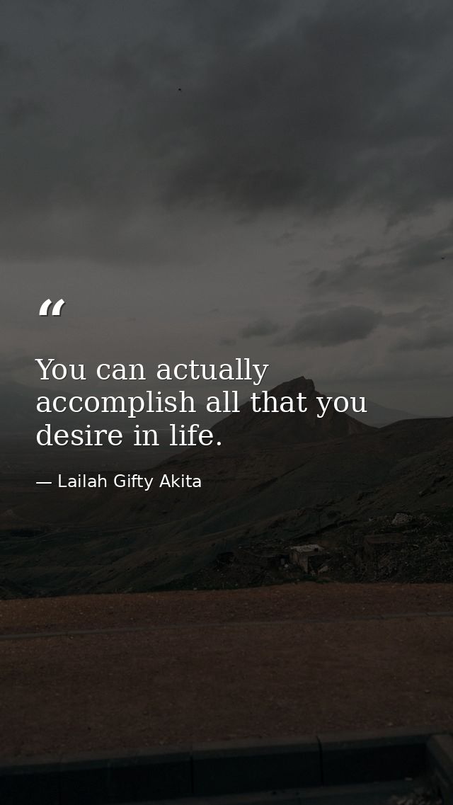 You can actually accomplish all that you desire in life. — Lailah Gifty Akita