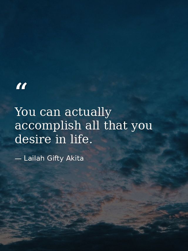 You can actually accomplish all that you desire in life. — Lailah Gifty Akita