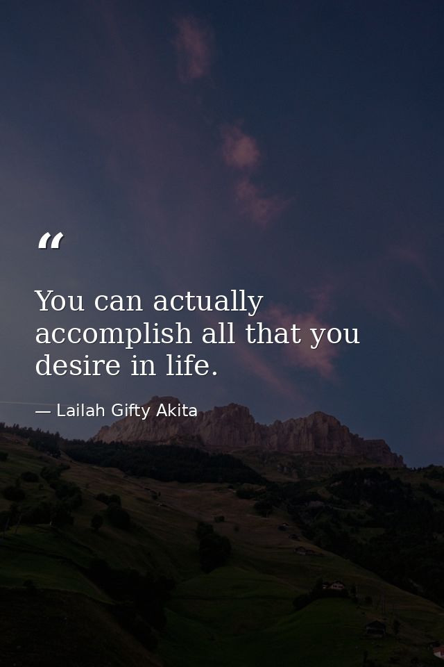 You can actually accomplish all that you desire in life. — Lailah Gifty Akita