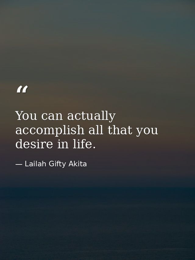 You can actually accomplish all that you desire in life. — Lailah Gifty Akita