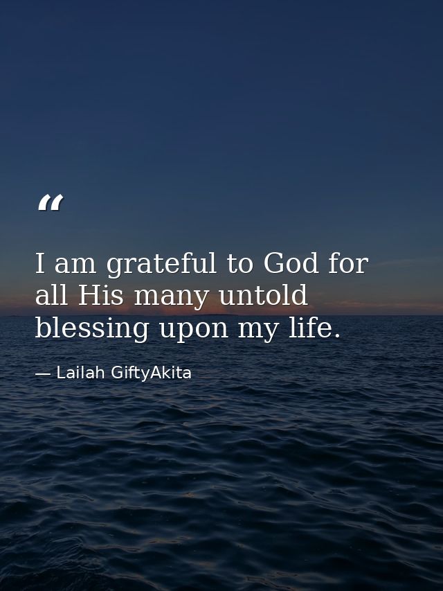 I am grateful to God for all His many untold blessing upon my life. — Lailah GiftyAkita
