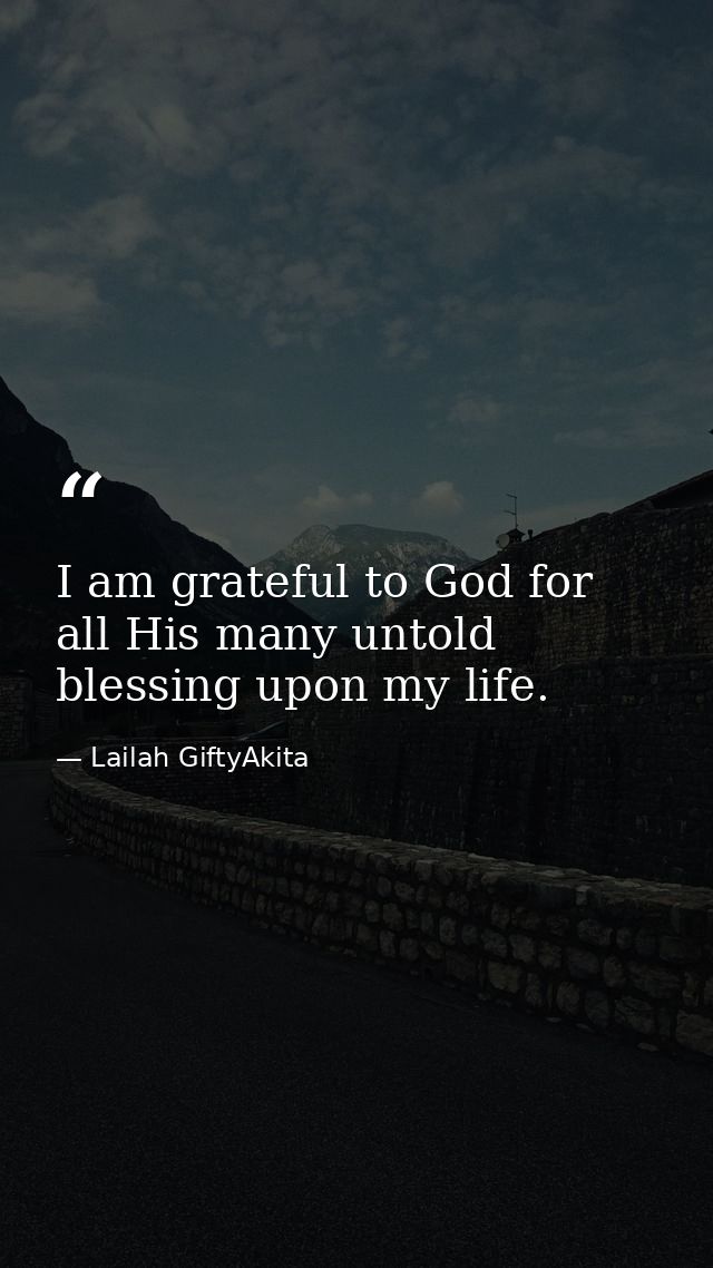I am grateful to God for all His many untold blessing upon my life. — Lailah GiftyAkita