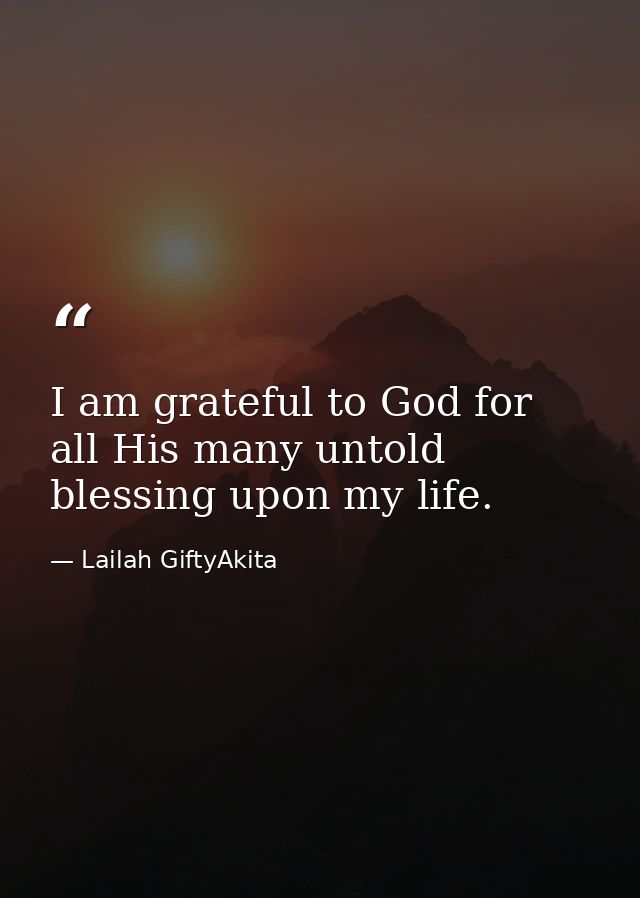 I am grateful to God for all His many untold blessing upon my life. — Lailah GiftyAkita