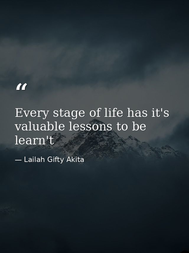 Every stage of life has it's valuable lessons to be learn't — Lailah Gifty Akita