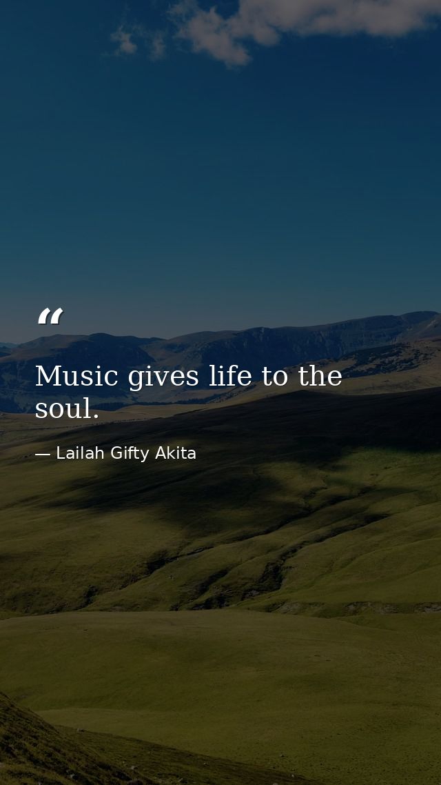Music gives life to the soul. — Lailah Gifty Akita