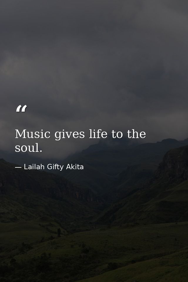 Music gives life to the soul. — Lailah Gifty Akita
