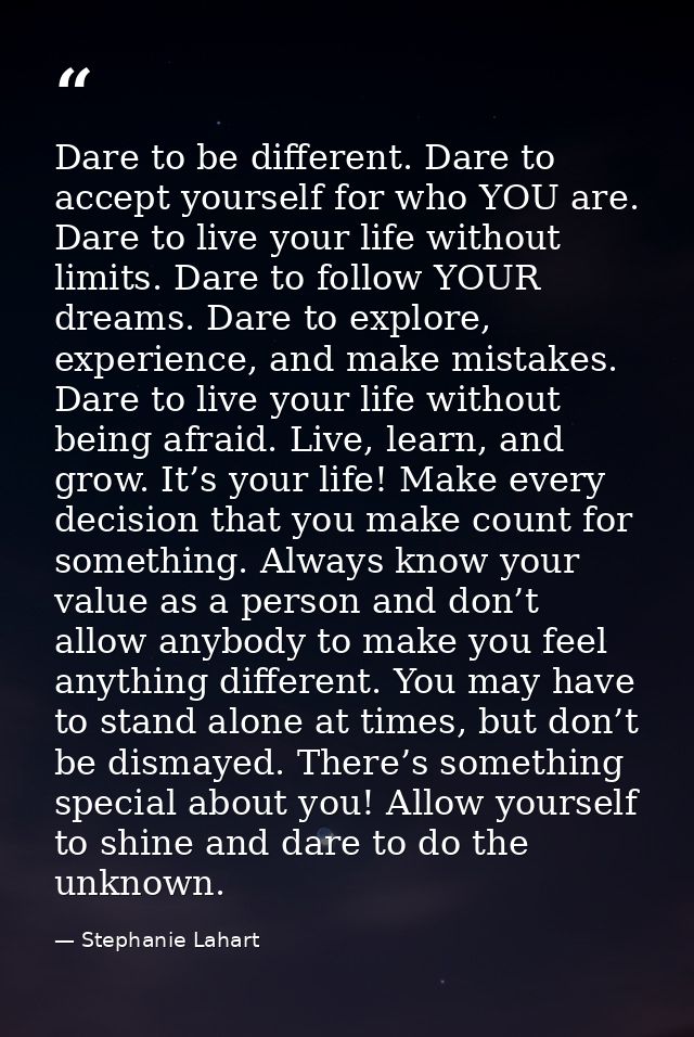 Dare to be different. Dare to accept yourself for who YOU are. Dare to live your life without limits. Dare to follow YOU — Stephanie Lahart