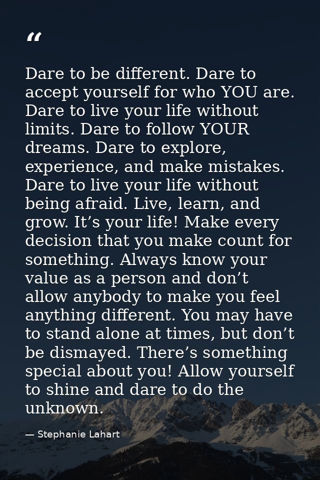 Dare to be different. Dare to accept yourself for who YOU are. Dare to live your life without limits. Dare to follow YOU — Stephanie Lahart