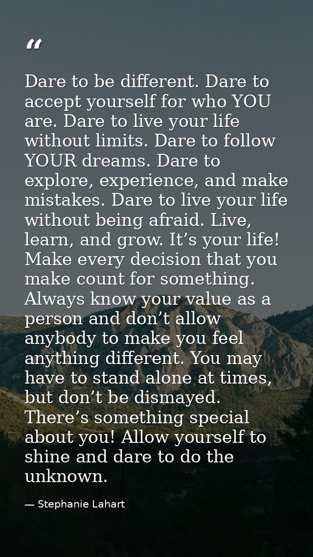 Dare to be different. Dare to accept yourself for who YOU are. Dare to live your life without limits. Dare to follow YOU — Stephanie Lahart
