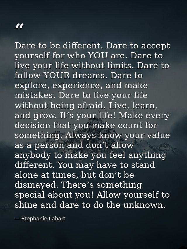 Dare to be different. Dare to accept yourself for who YOU are. Dare to live your life without limits. Dare to follow YOU — Stephanie Lahart