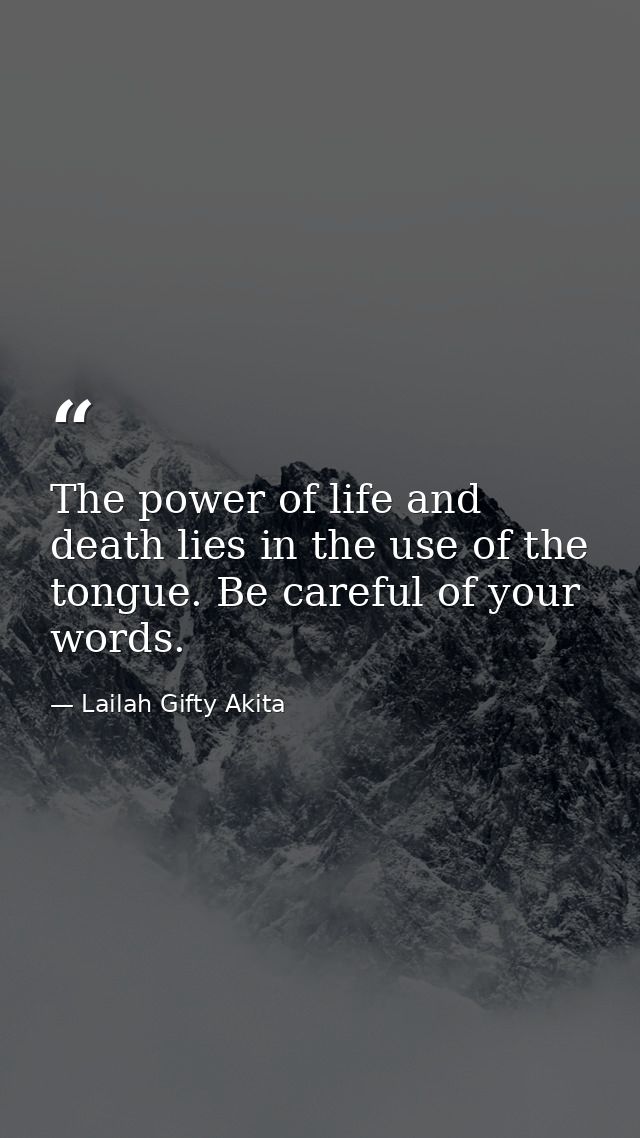 The power of life and death lies in the use of the tongue. Be careful of your words. — Lailah Gifty Akita