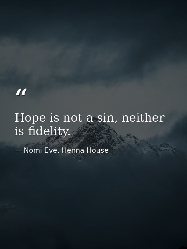 Hope is not a sin, neither is fidelity. — Nomi Eve, Henna House