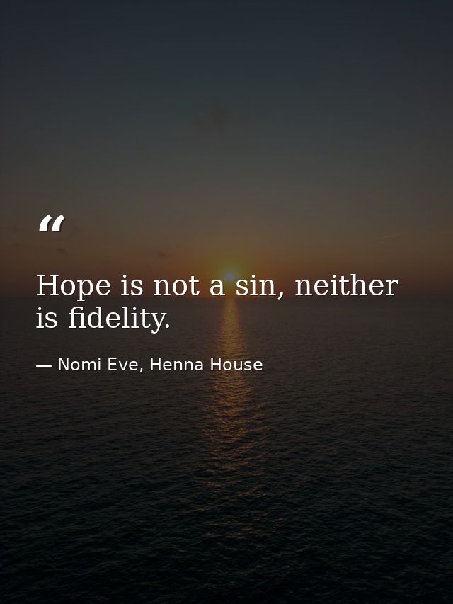 Hope is not a sin, neither is fidelity. — Nomi Eve, Henna House
