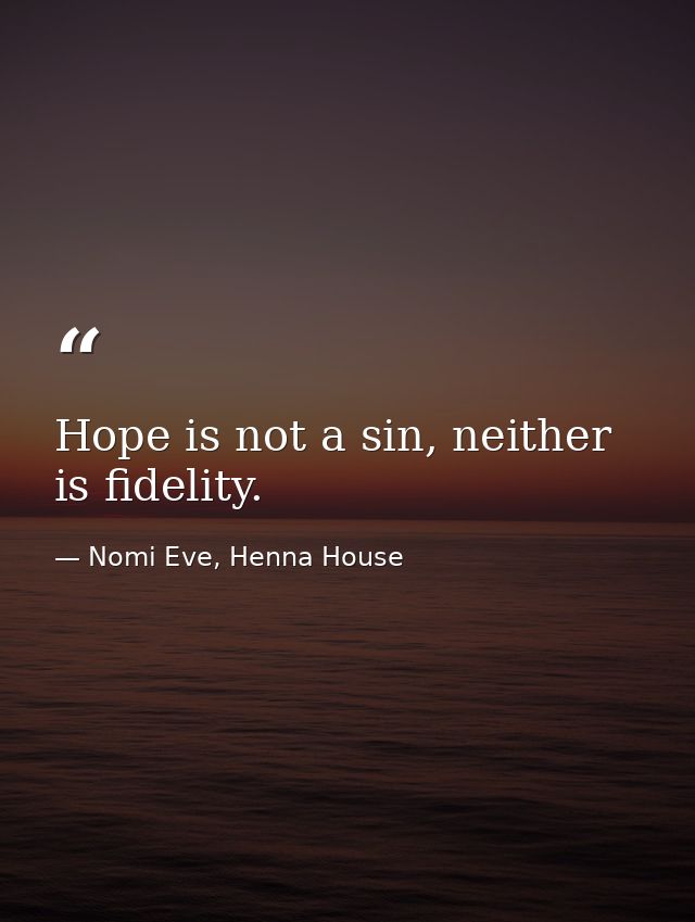 Hope is not a sin, neither is fidelity. — Nomi Eve, Henna House