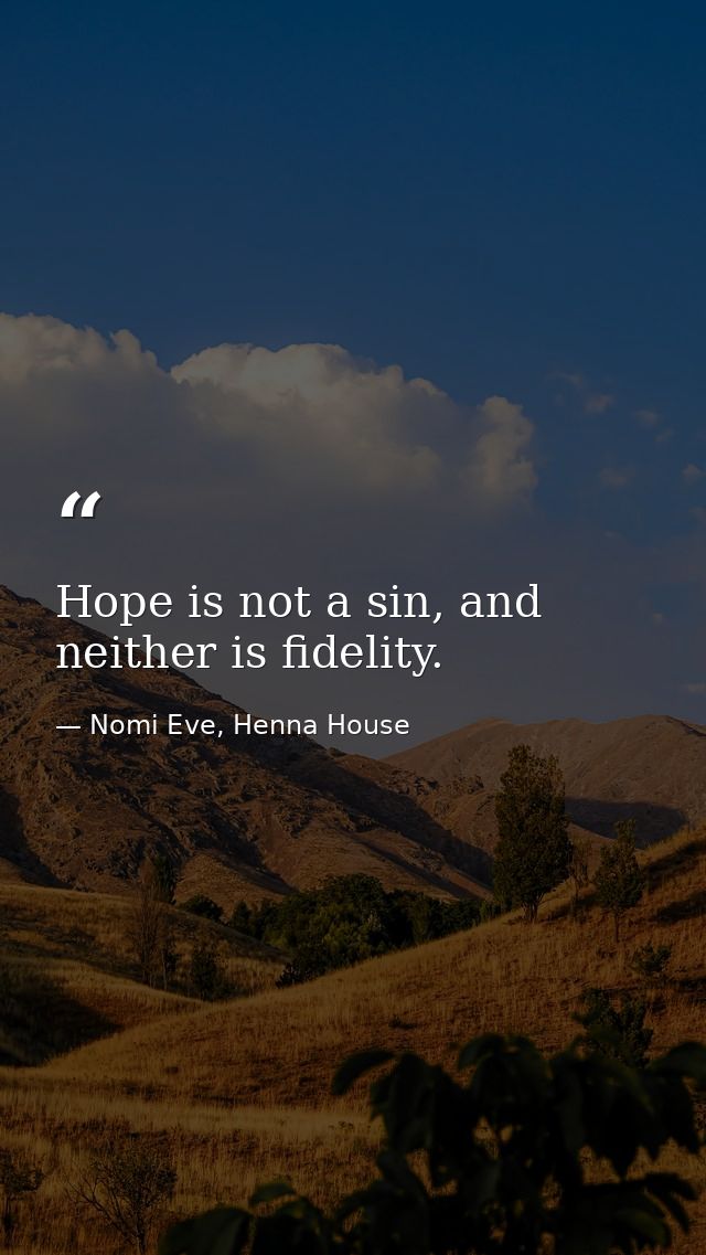 Hope is not a sin, and neither is fidelity. — Nomi Eve, Henna House