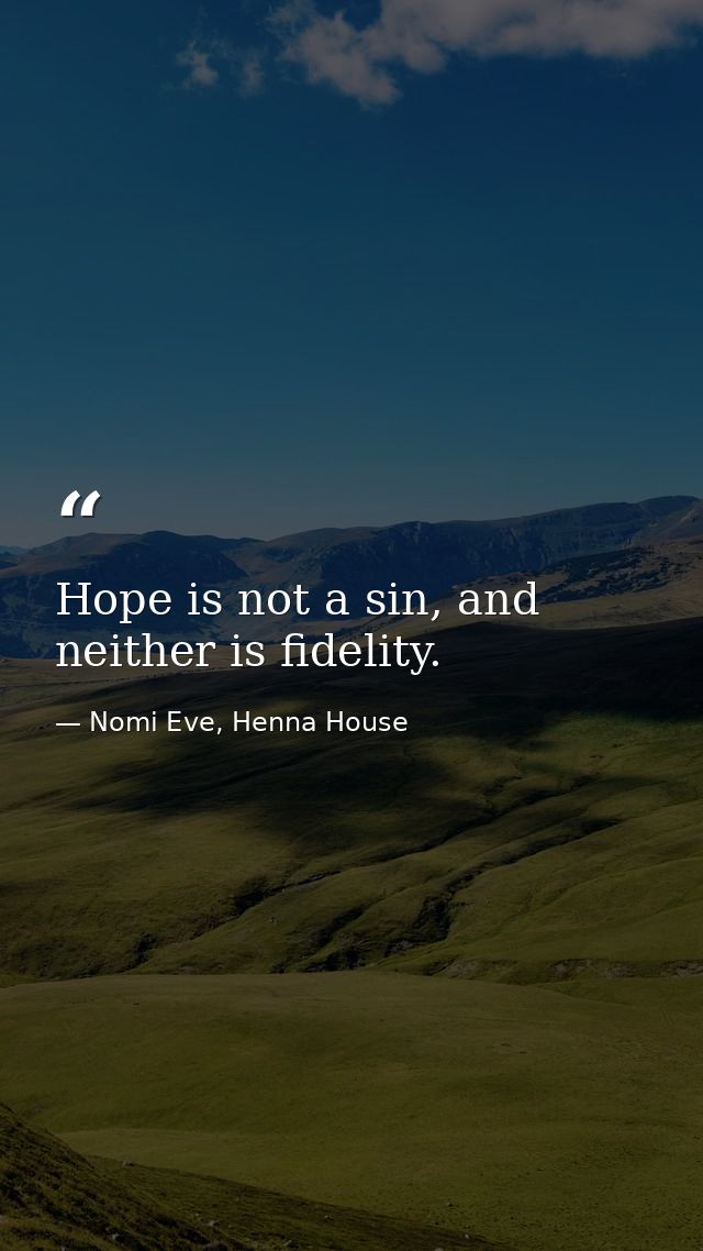 Hope is not a sin, and neither is fidelity. — Nomi Eve, Henna House