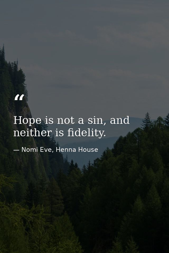 Hope is not a sin, and neither is fidelity. — Nomi Eve, Henna House
