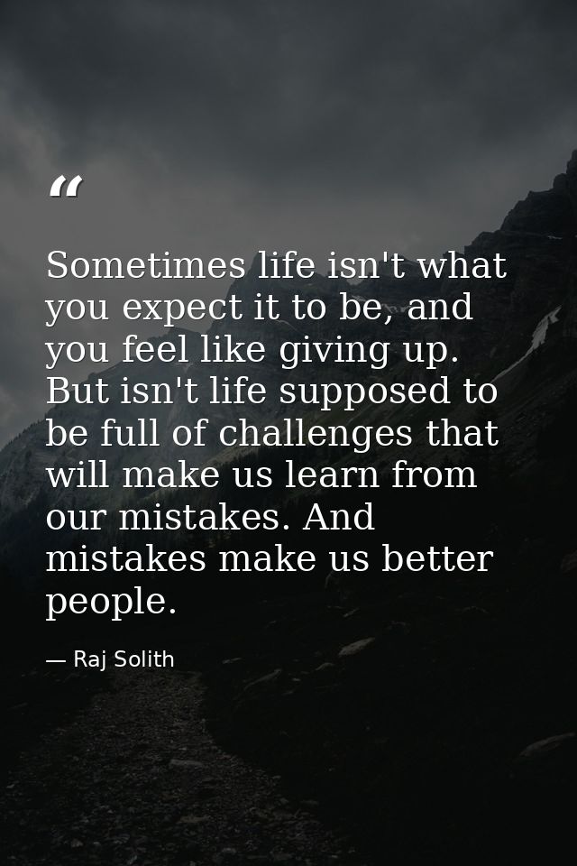Sometimes life isn't what you expect it to be, and you feel like giving up. But isn't life supposed to be full of challe — Raj Solith