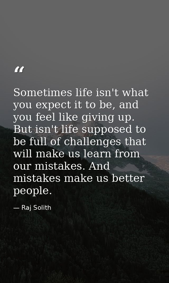 Sometimes life isn't what you expect it to be, and you feel like giving up. But isn't life supposed to be full of challe — Raj Solith