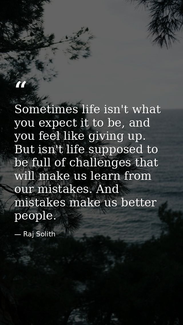 Sometimes life isn't what you expect it to be, and you feel like giving up. But isn't life supposed to be full of challe — Raj Solith