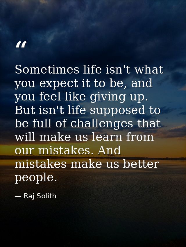 Sometimes life isn't what you expect it to be, and you feel like giving up. But isn't life supposed to be full of challe — Raj Solith
