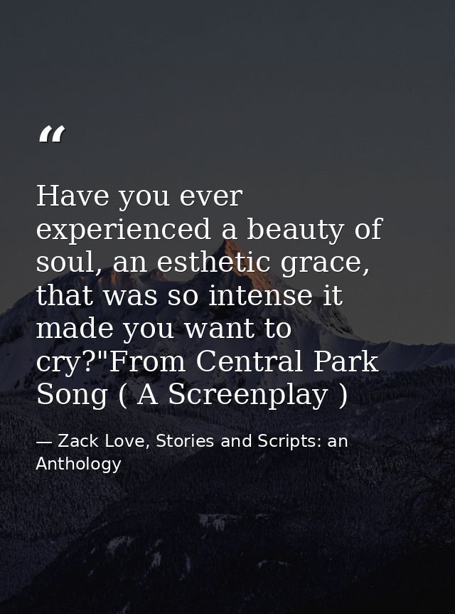 Have you ever experienced a beauty of soul, an esthetic grace, that was so intense it made you want to cry?"From Central — Zack Love, Stories and Scripts: an Anthology