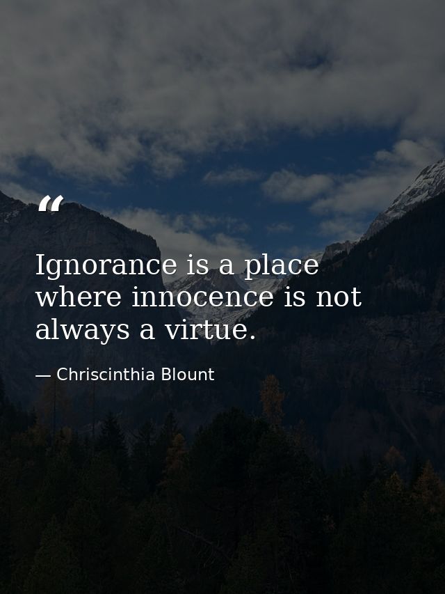 Ignorance is a place where innocence is not always a virtue. — Chriscinthia Blount