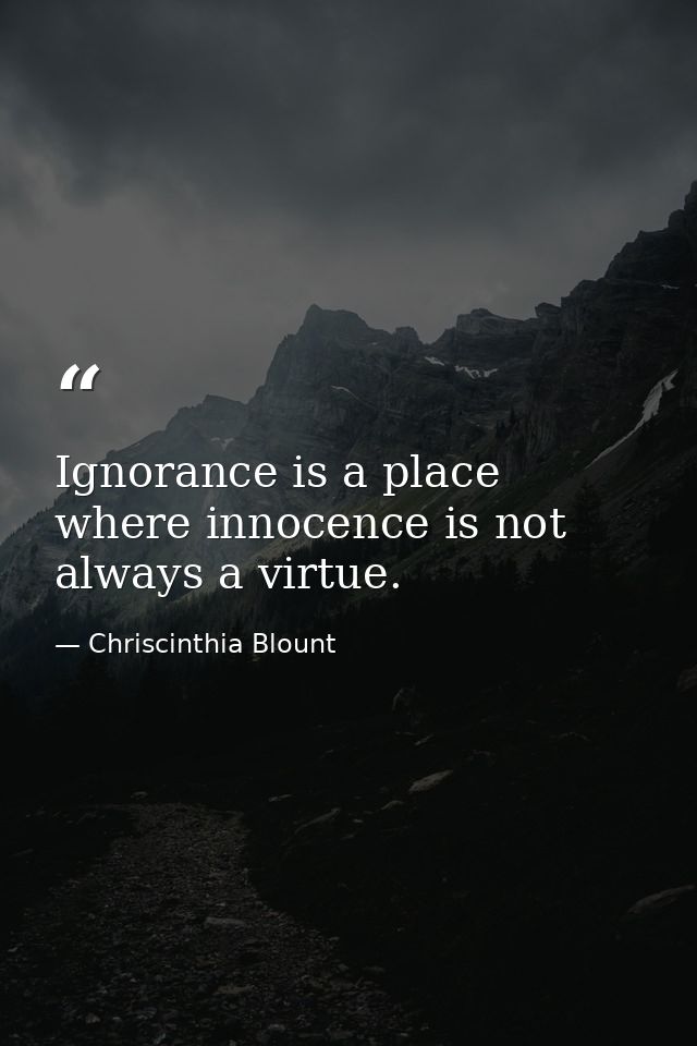 Ignorance is a place where innocence is not always a virtue. — Chriscinthia Blount