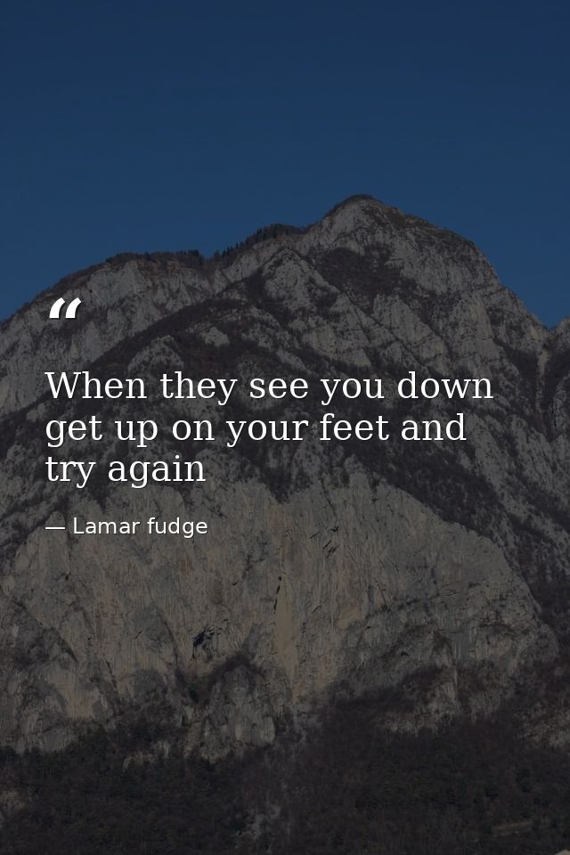 When they see you down get up on your feet and try again — Lamar fudge