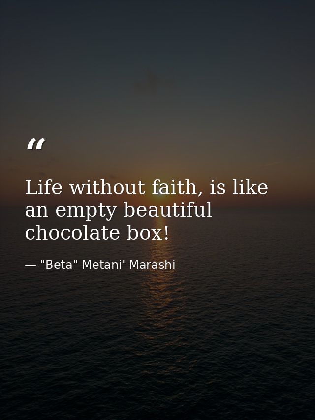 Life without faith, is like an empty beautiful chocolate box! — "Beta" Metani' Marashi