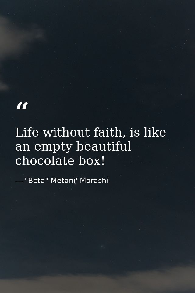 Life without faith, is like an empty beautiful chocolate box! — "Beta" Metani' Marashi