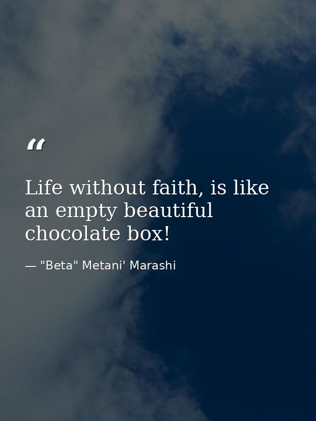 Life without faith, is like an empty beautiful chocolate box! — "Beta" Metani' Marashi