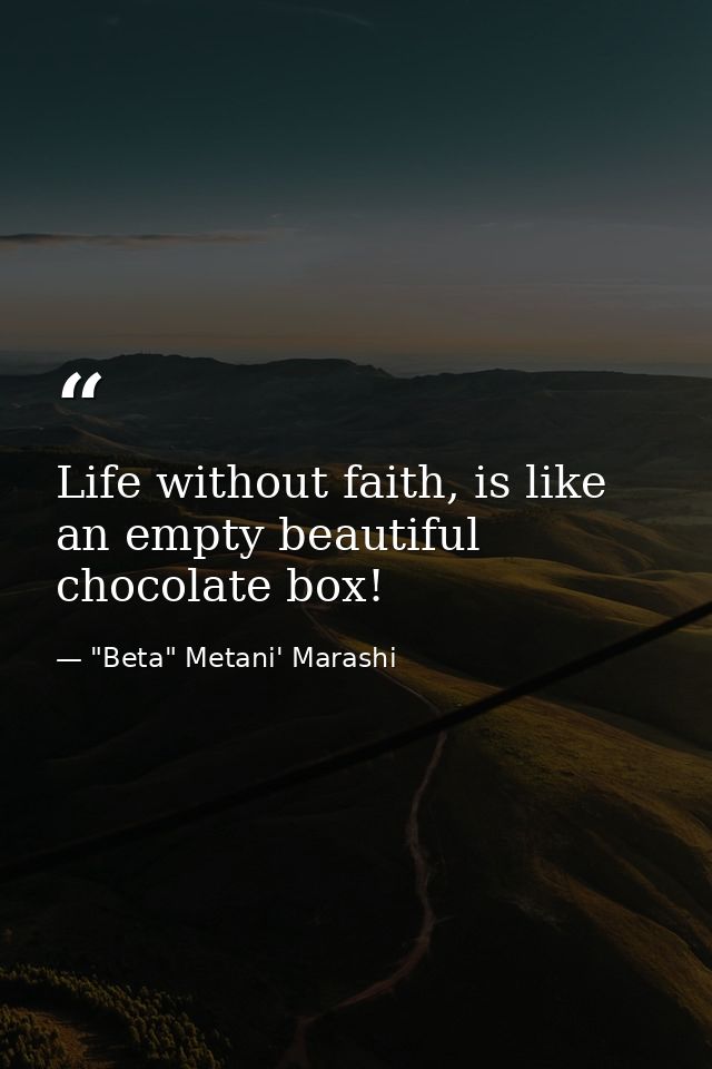 Life without faith, is like an empty beautiful chocolate box! — "Beta" Metani' Marashi