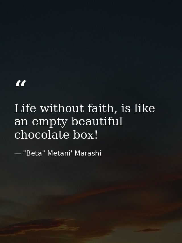 Life without faith, is like an empty beautiful chocolate box! — "Beta" Metani' Marashi
