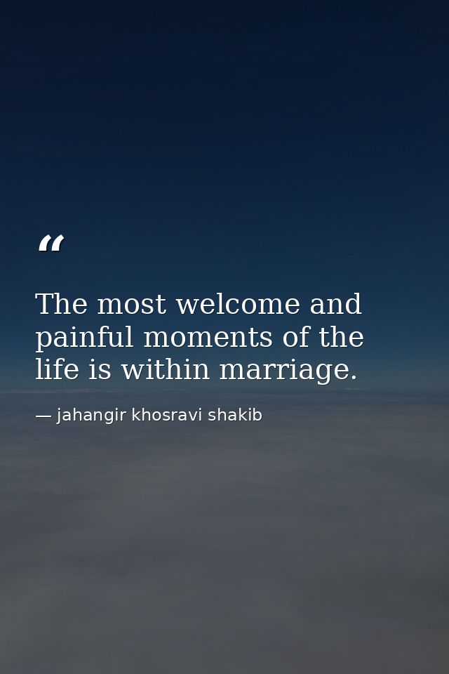 The most welcome and painful moments of the life is within marriage. — jahangir khosravi shakib